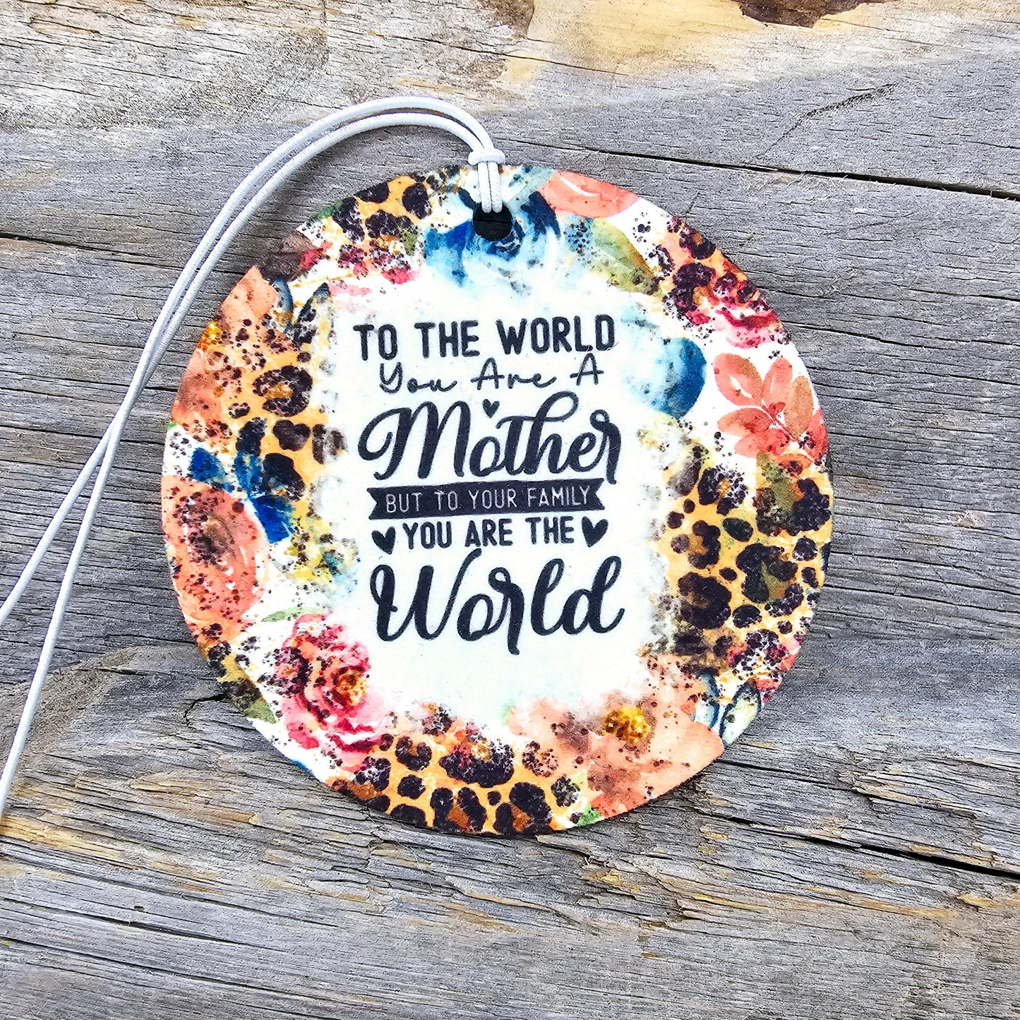 To The World You Are A Mother Re-Scentable Car Freshener