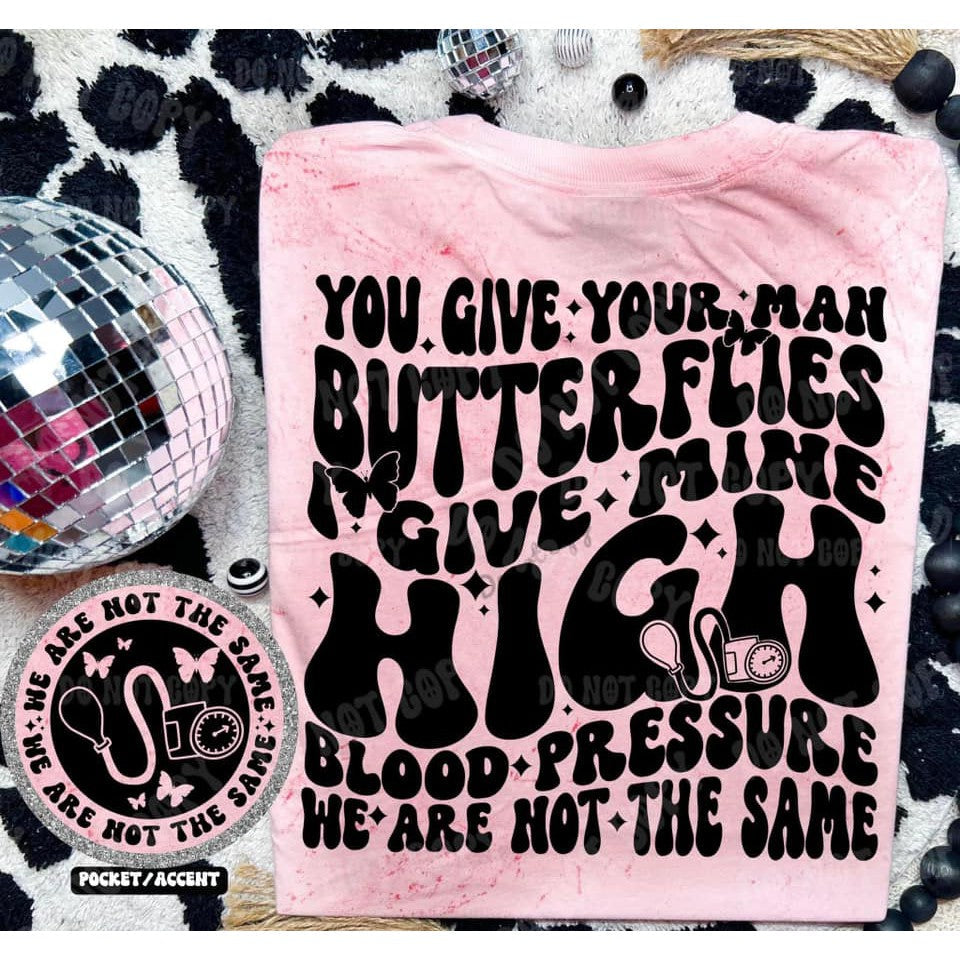 Full Size You Give Your Man Butterflies I give Mine High Blood Pressure Graphic Tee