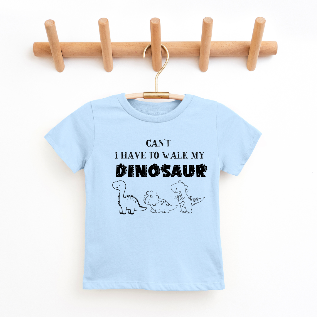 Can't I Have To Walk My Dinosaur Youth & Toddler Tee SZ 2T-YXL (18-20)