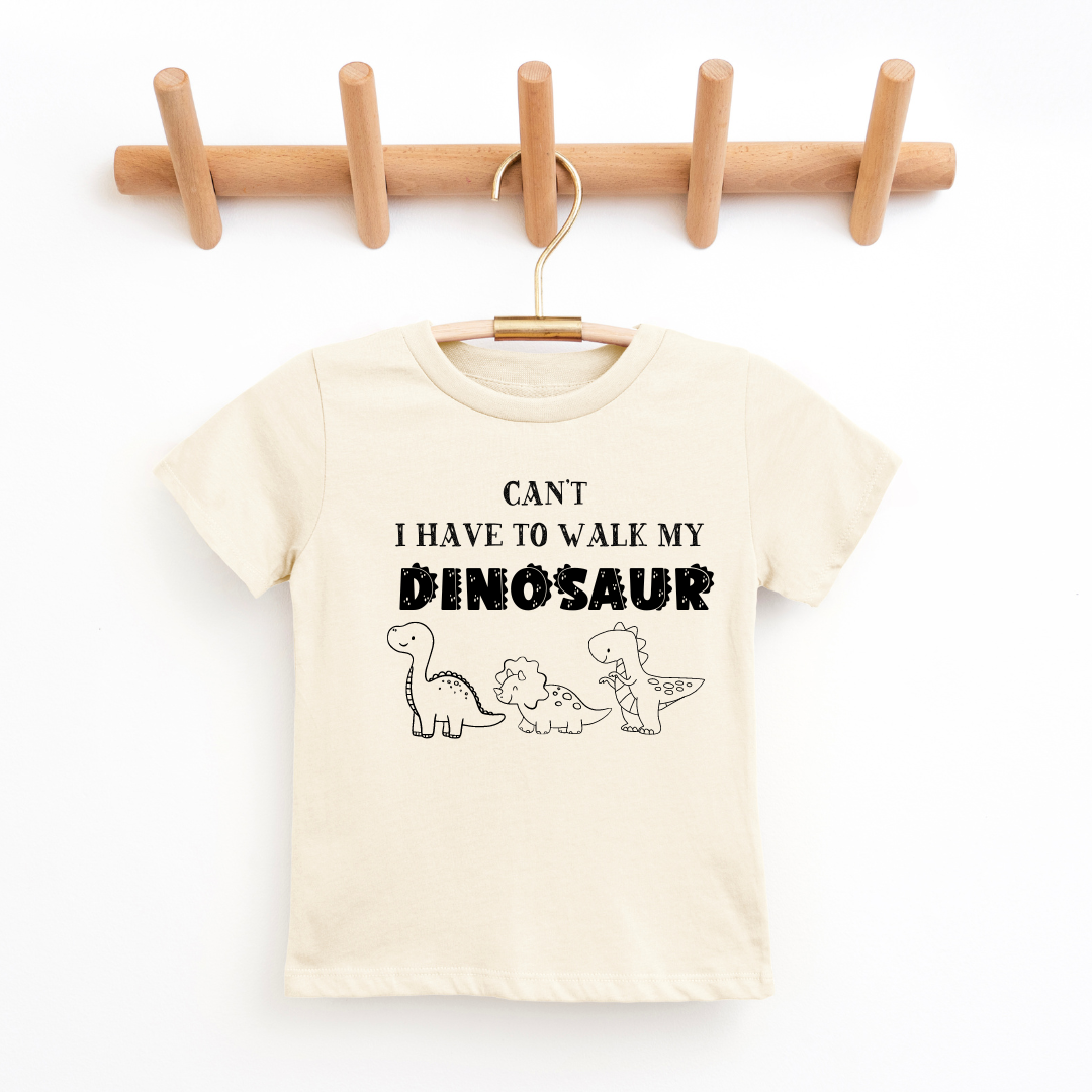 Can't I Have To Walk My Dinosaur Youth & Toddler Tee SZ 2T-YXL (18-20)