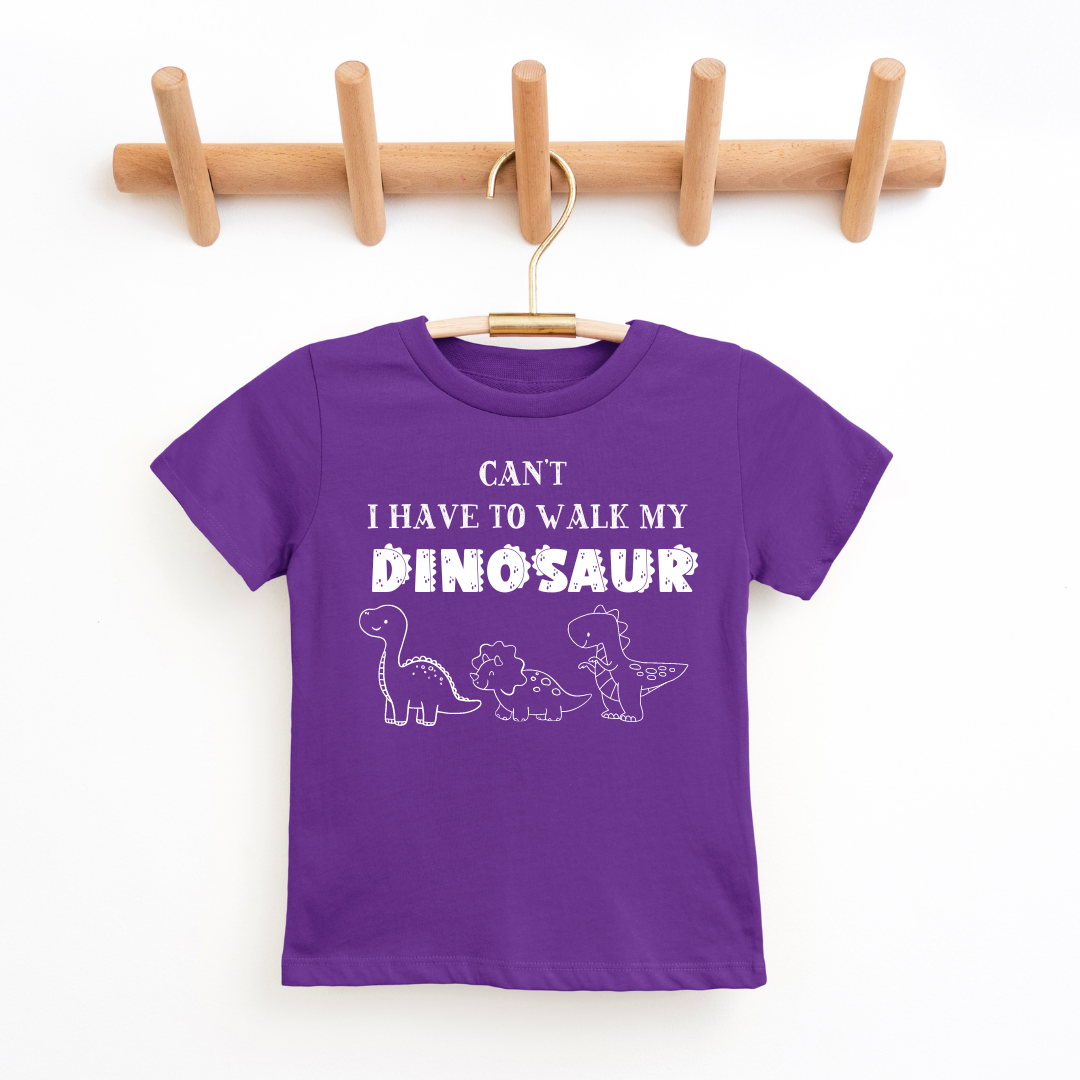 Can't I Have To Walk My Dinosaur Youth & Toddler Tee SZ 2T-YXL (18-20)