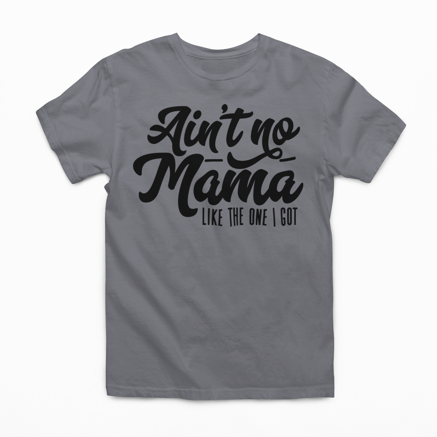 Ain't NO Mama Like The One I Got Graphic Tee SZ 2T-YXL (18-20)